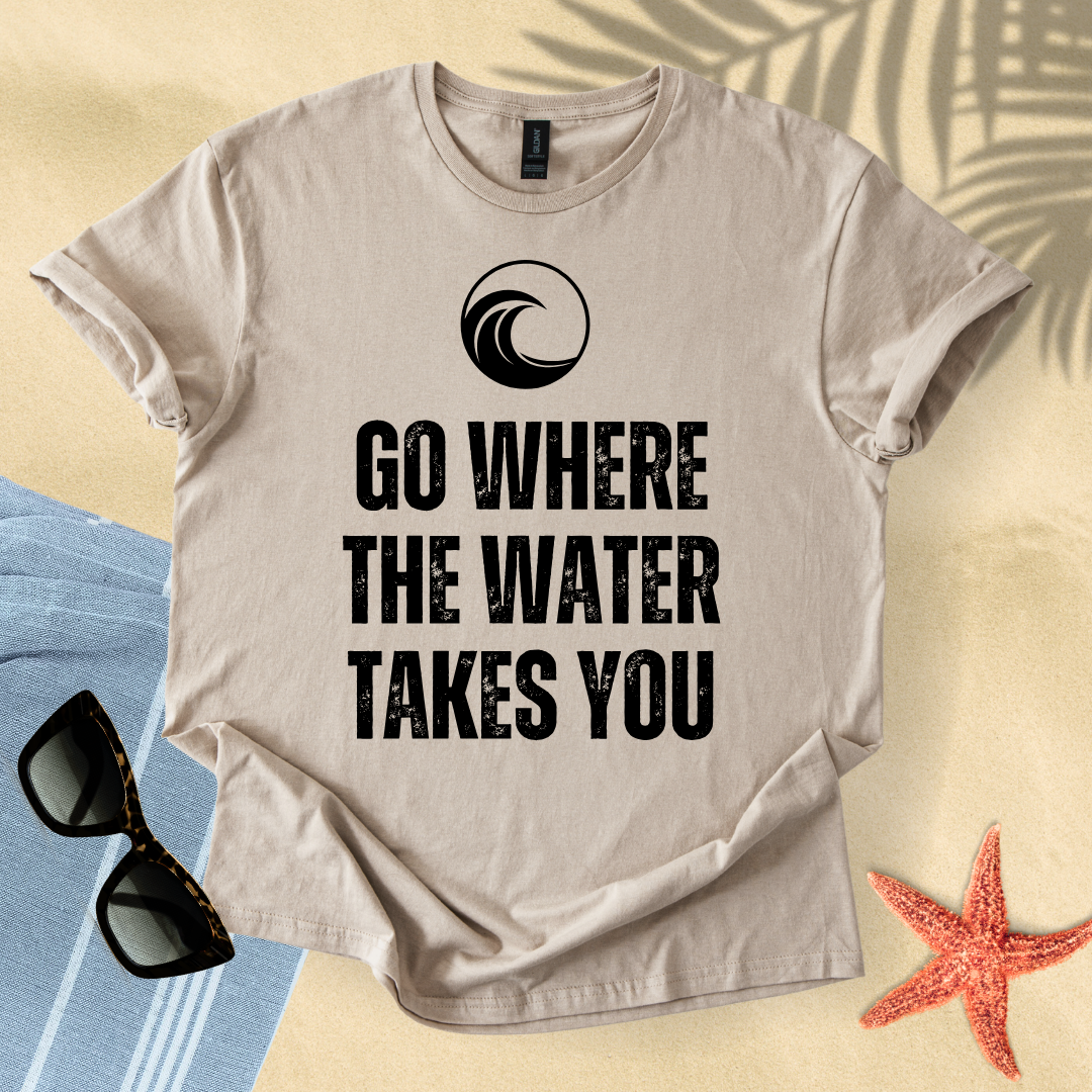Go where the water takes you T-Shirt