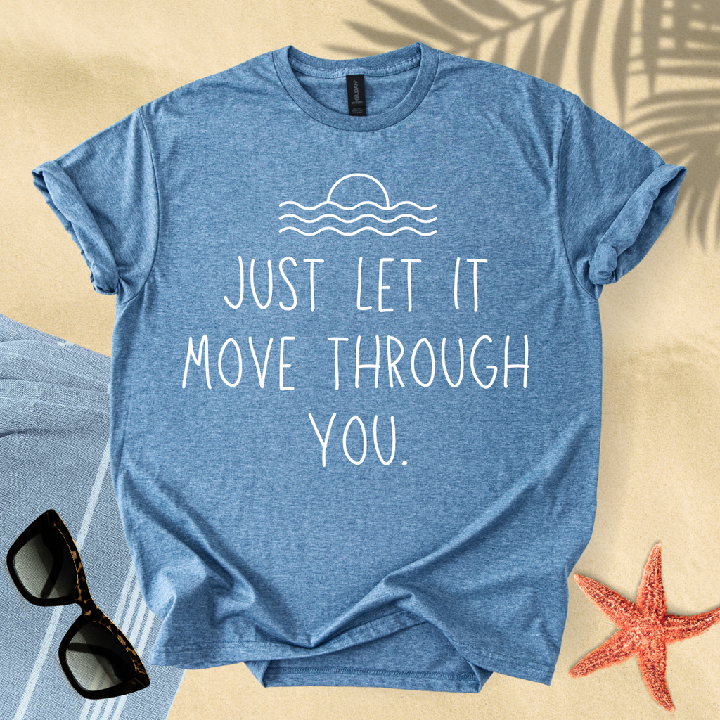 Just let it move through you T-shirt