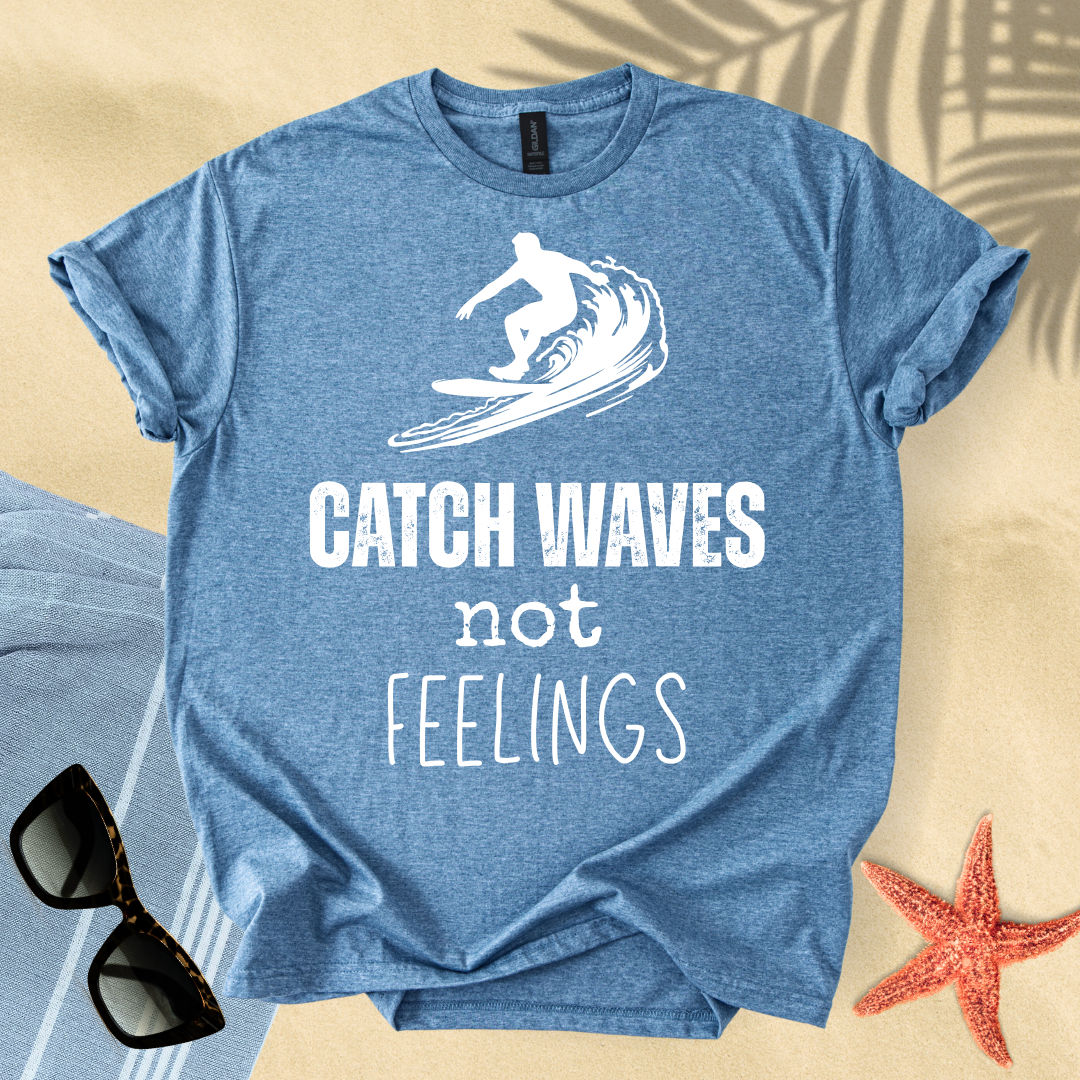 Catch waves, not feelings T-Shirt
