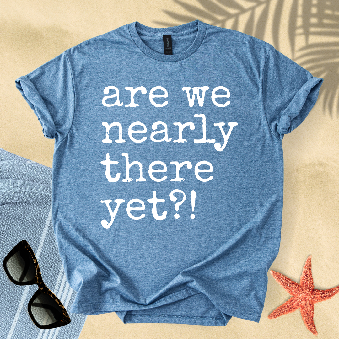Are we nearly there yet?! T-shirt