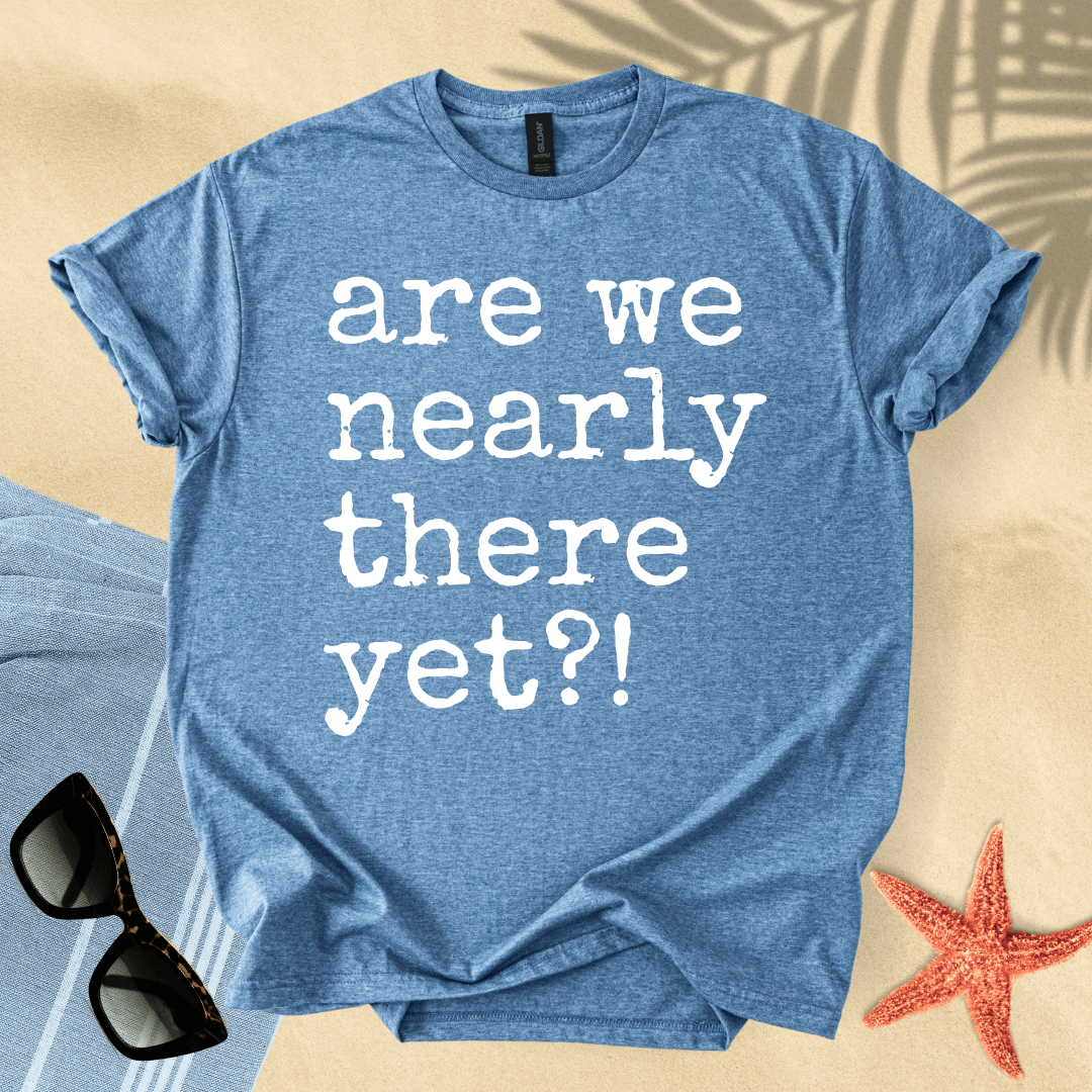 Are we nearly there yet?! T-shirt