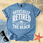 Officially retired, see you at the beach T-Shirt