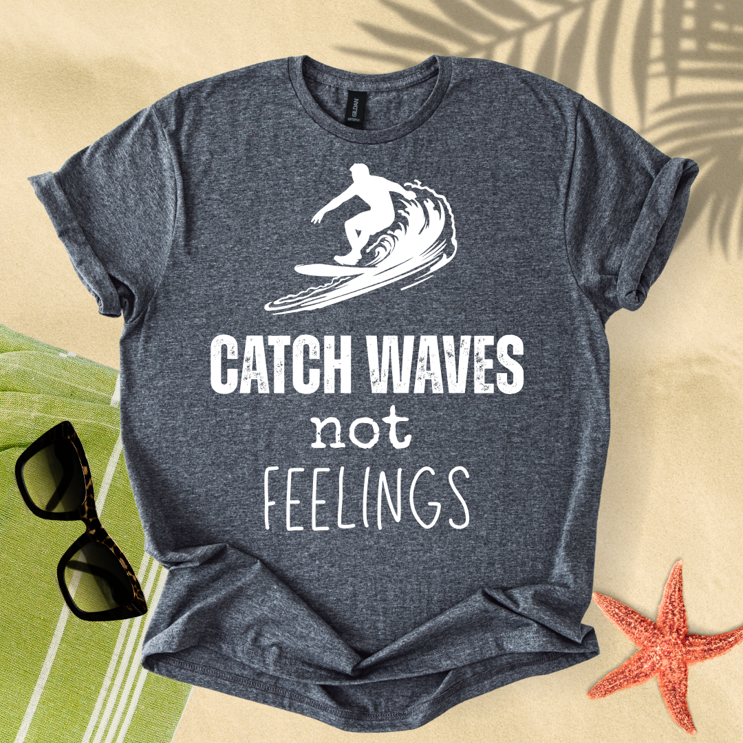 Catch waves, not feelings T-Shirt