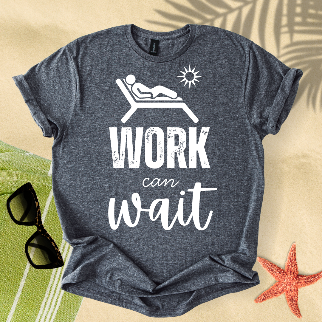 Work can wait T-Shirt