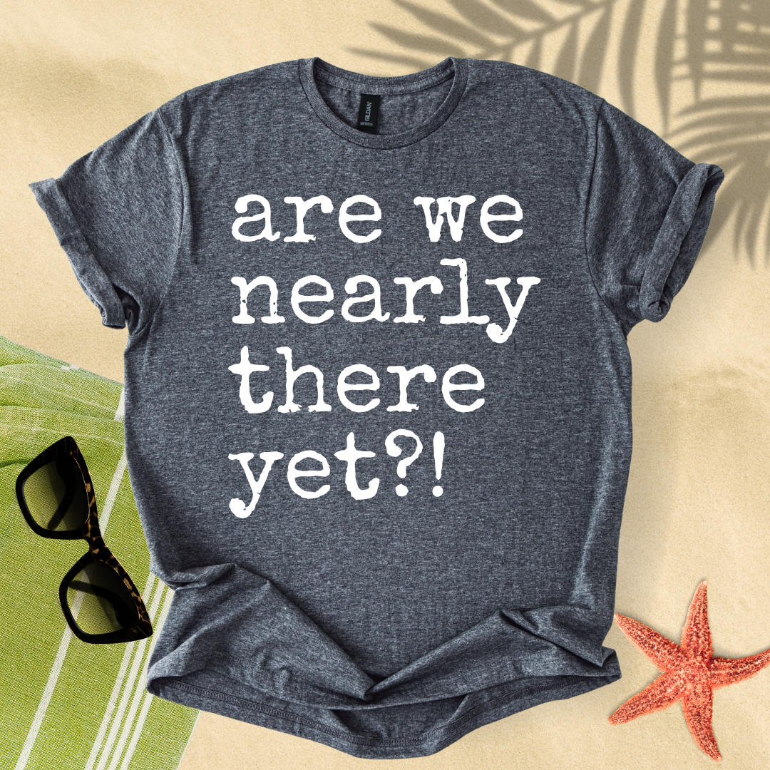 Are we nearly there yet?! T-shirt