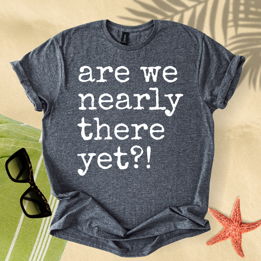 Are we nearly there yet?! T-shirt