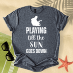 Playing till the sun goes down T-shirt
