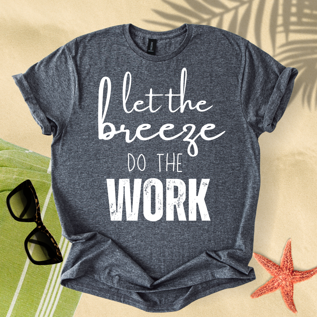 Let the breeze do the work T-shirt