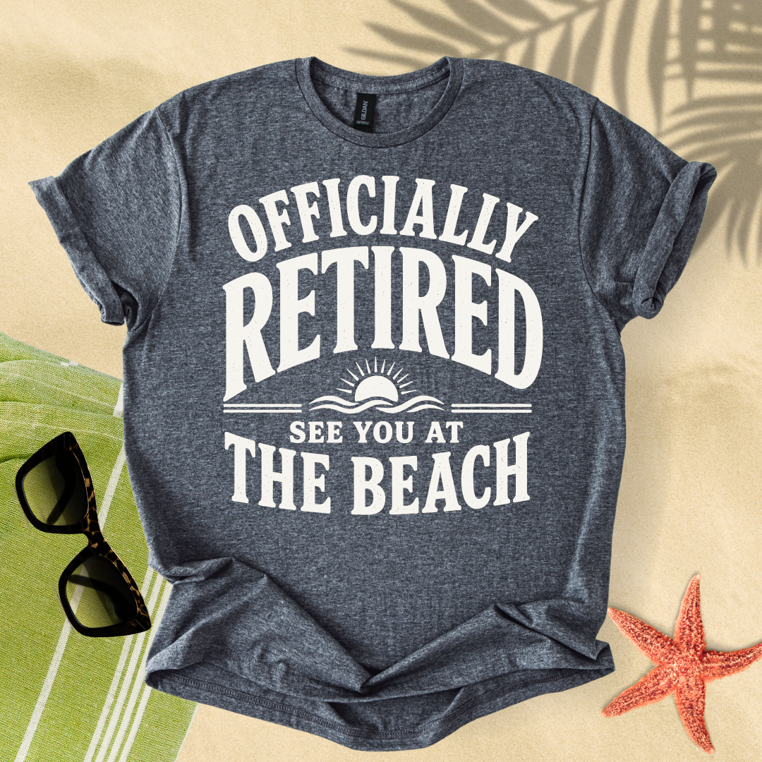 Officially retired, see you at the beach T-Shirt