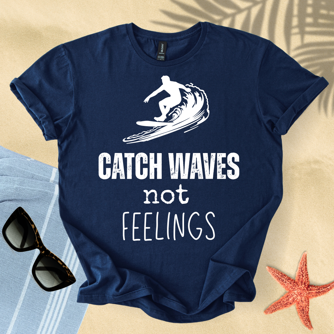 Catch waves, not feelings T-Shirt