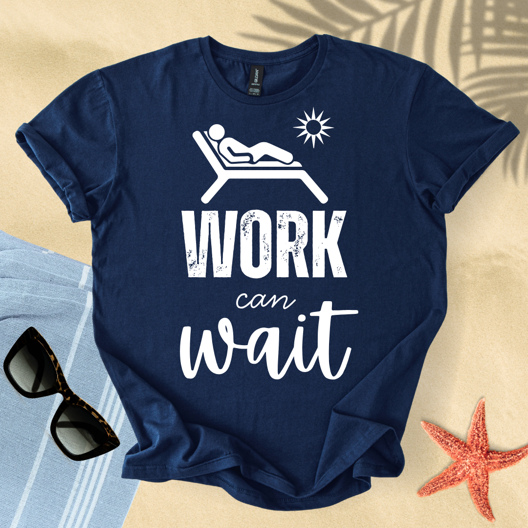 Work can wait T-Shirt