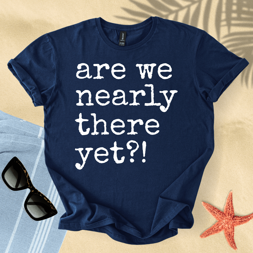 Are we nearly there yet?! T-shirt