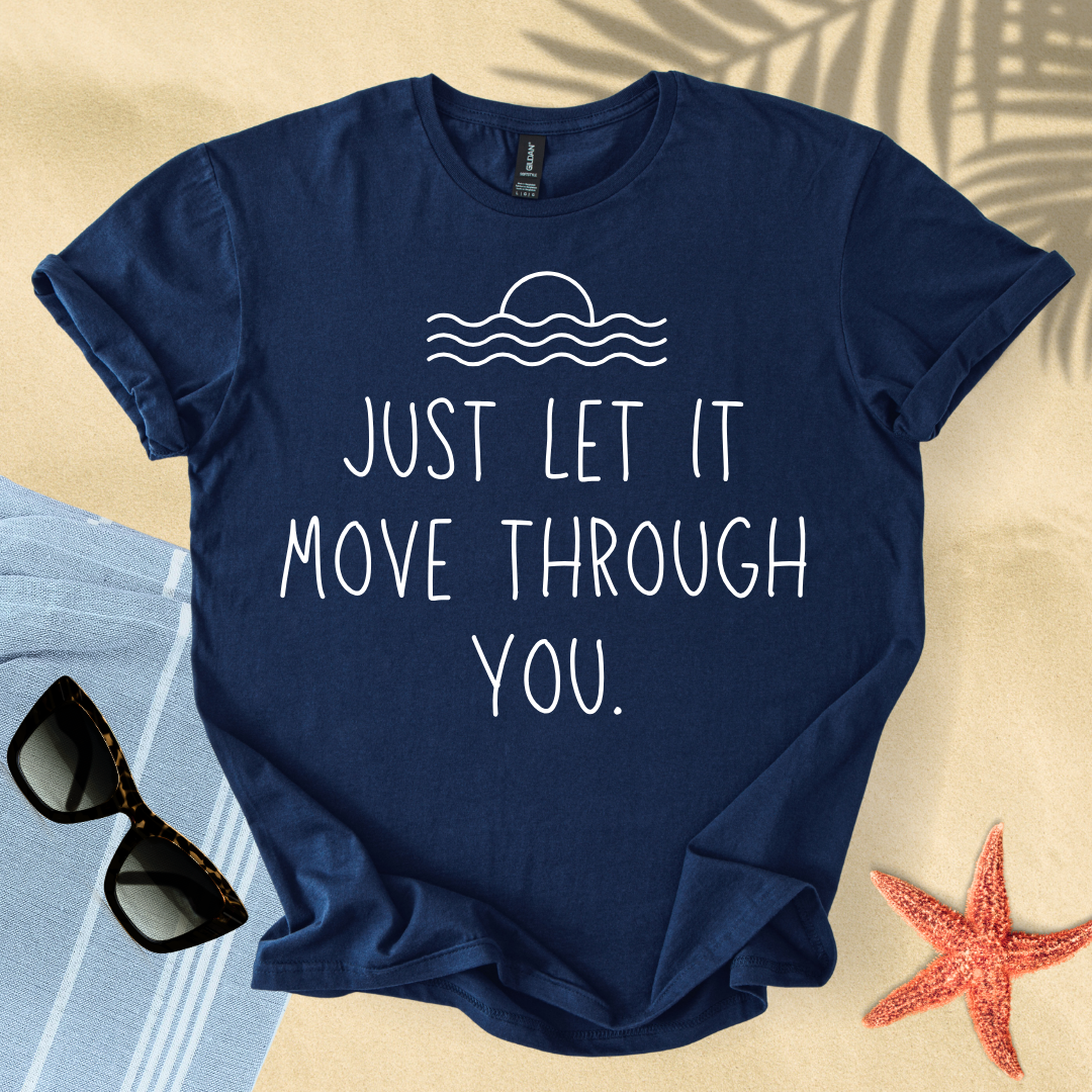 Just let it move through you T-shirt