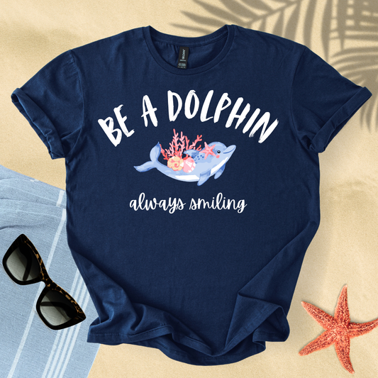 Be a dolphin, always smiling T-shirt
