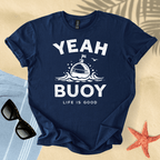 Yeah buoy, life is good T-Shirt