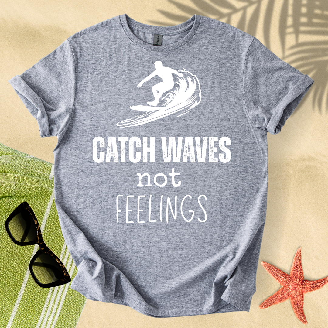 Catch waves, not feelings T-Shirt