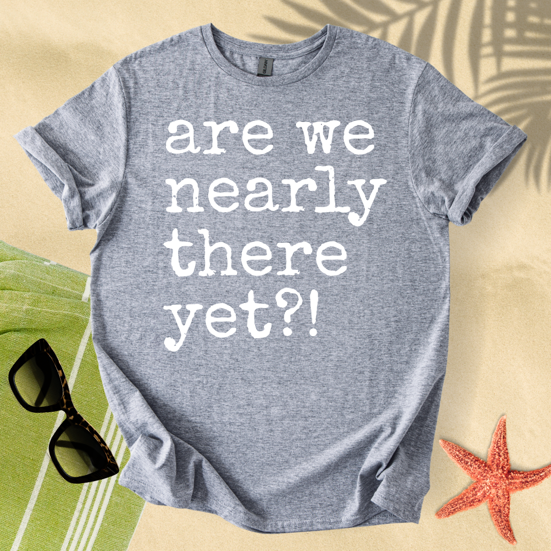 Are we nearly there yet?! T-shirt