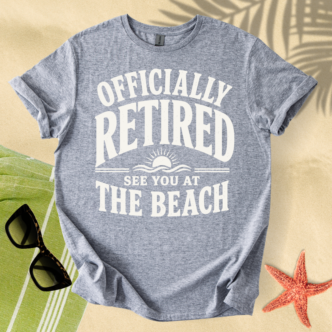Officially retired, see you at the beach T-Shirt