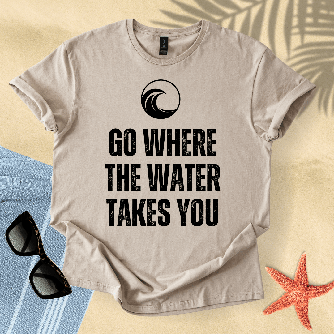 Go where the water takes you T-Shirt