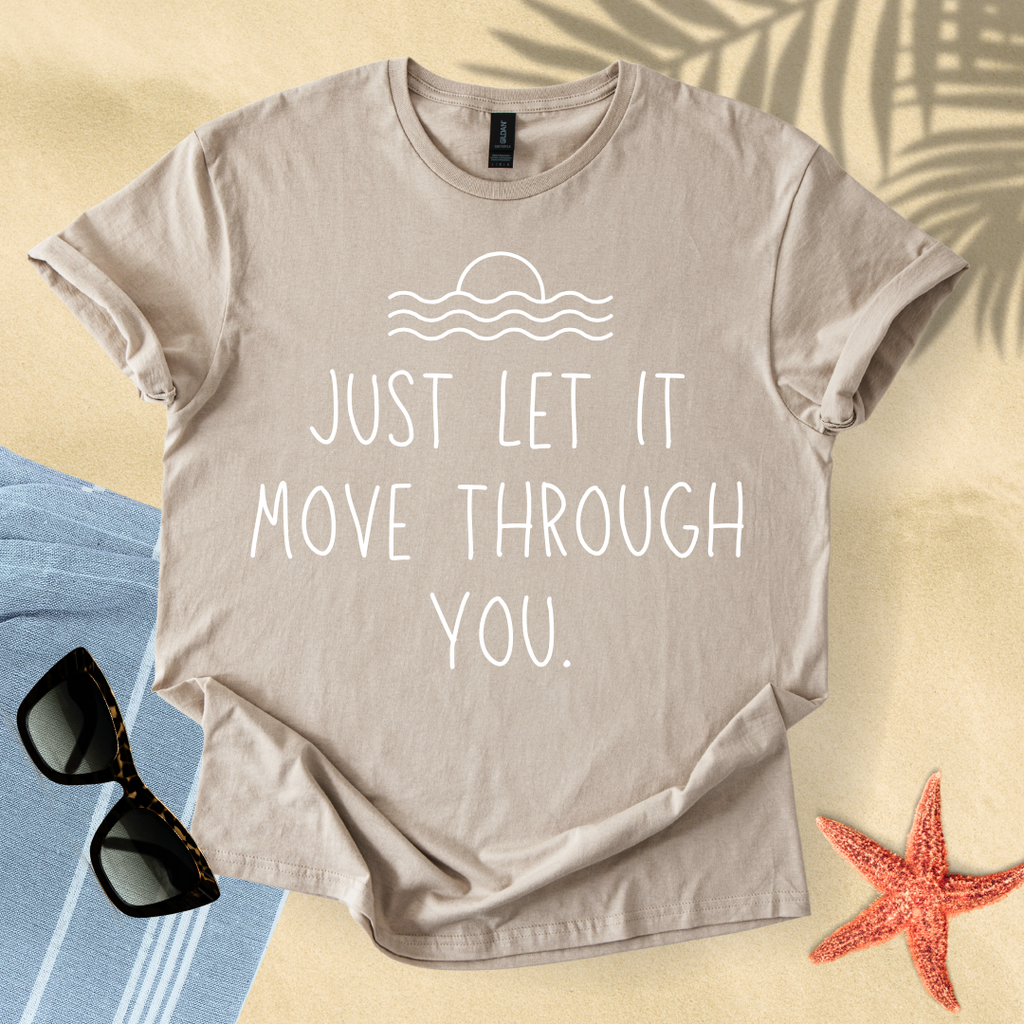Just let it move through you T-shirt