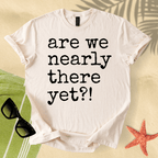 Are we nearly there yet?! T-shirt