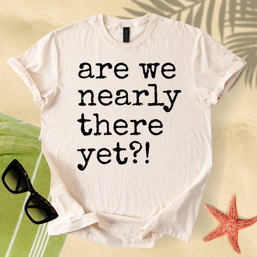 Are we nearly there yet?! T-shirt