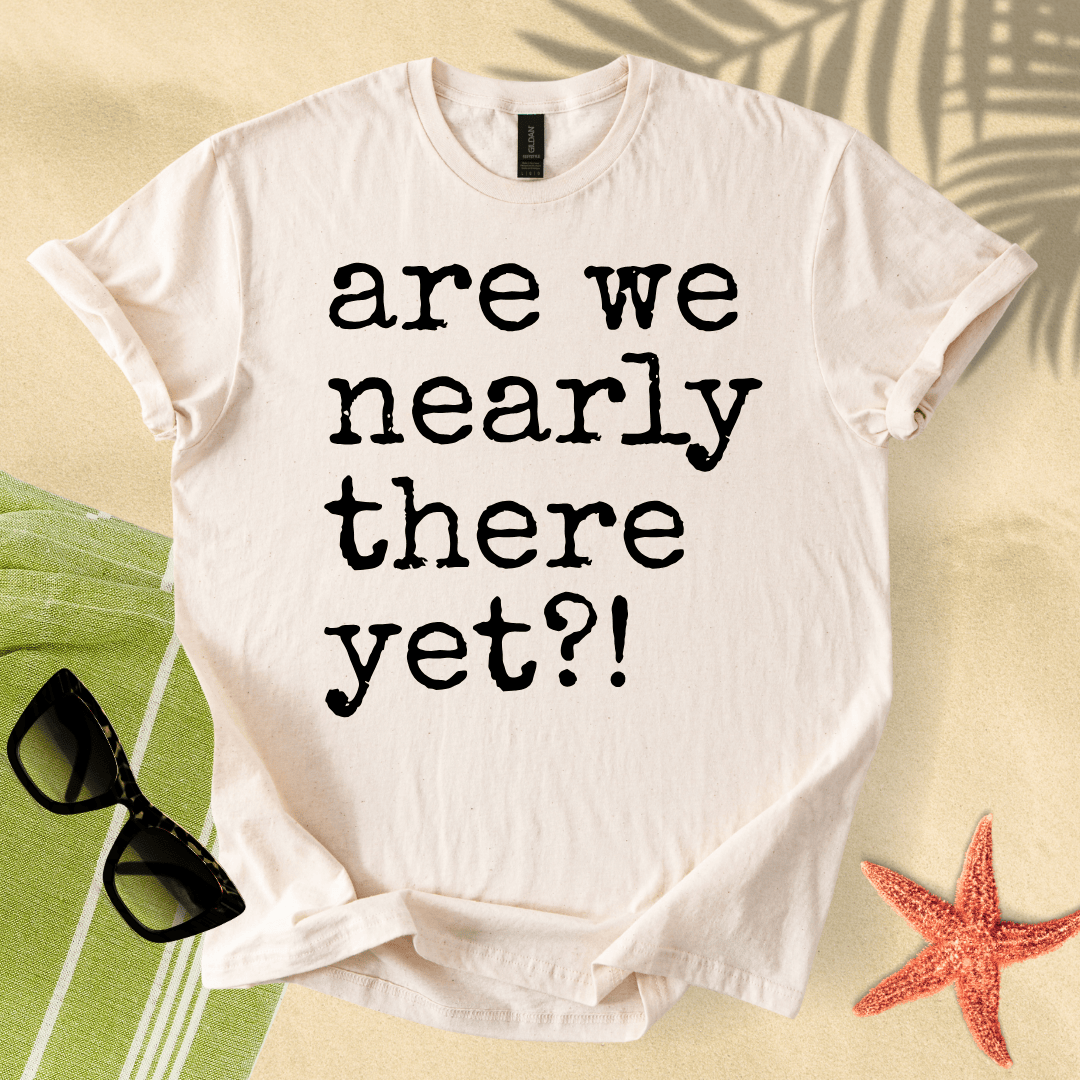 Are we nearly there yet?! T-shirt