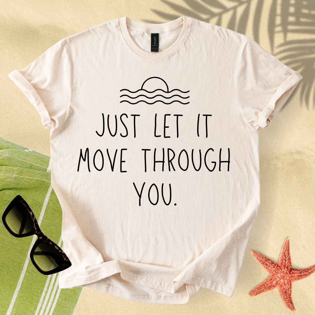Just let it move through you T-shirt