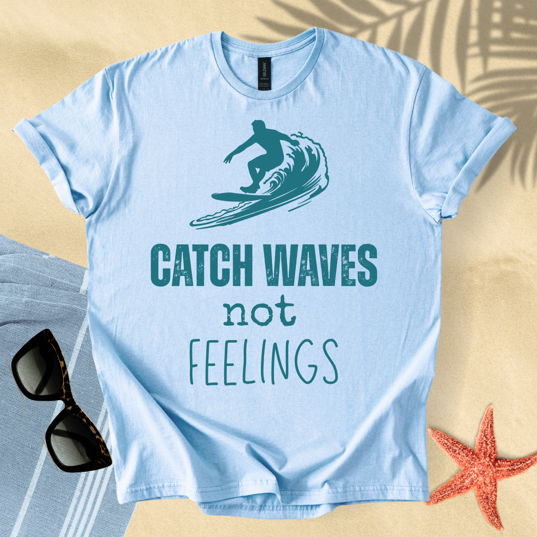 Catch waves, not feelings T-Shirt