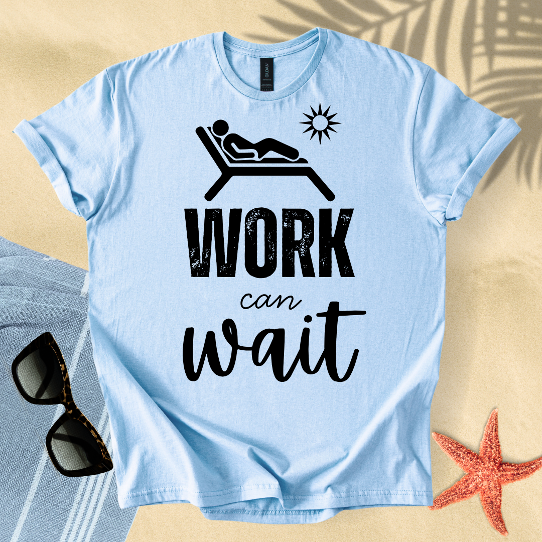 Work can wait T-Shirt