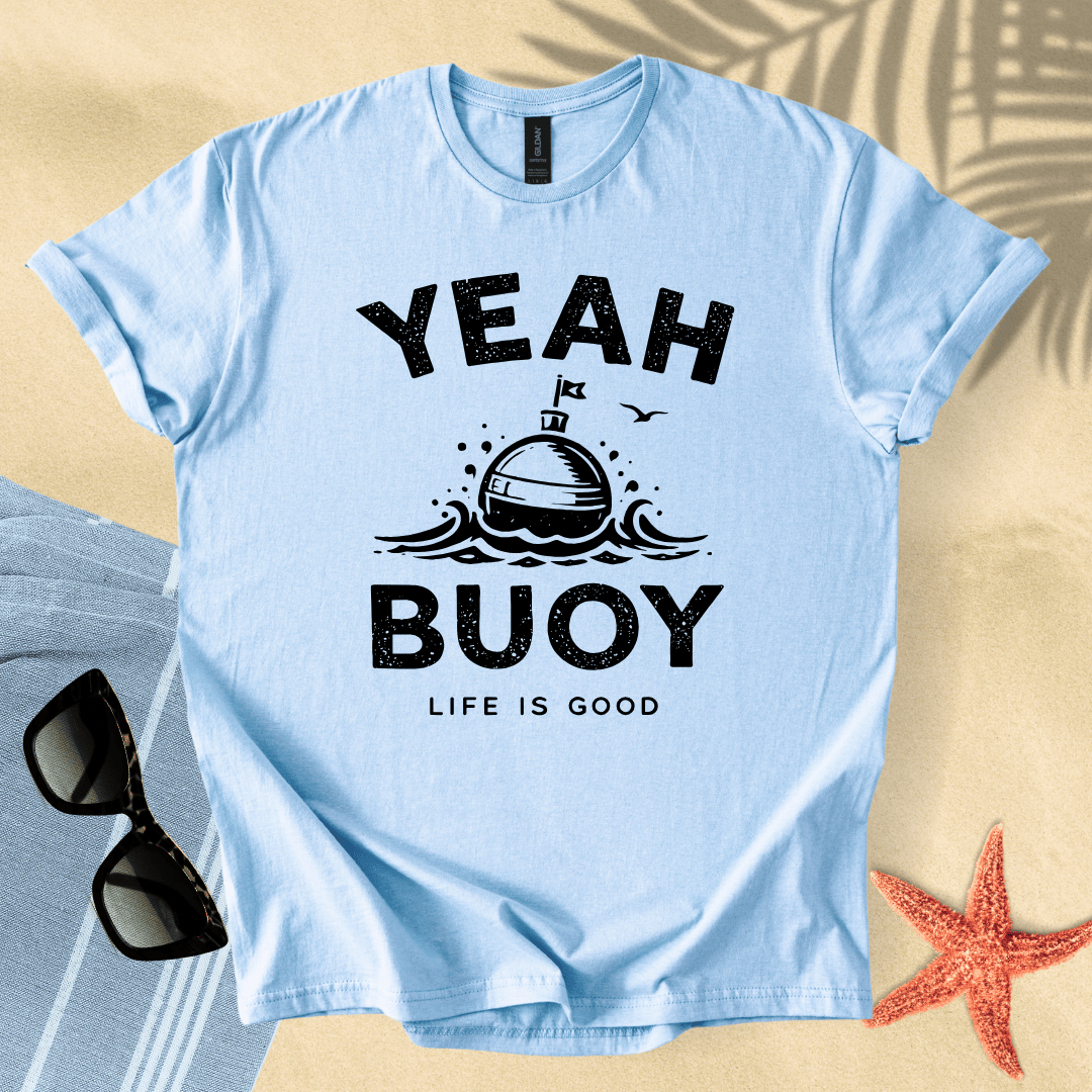 Yeah buoy, life is good T-Shirt