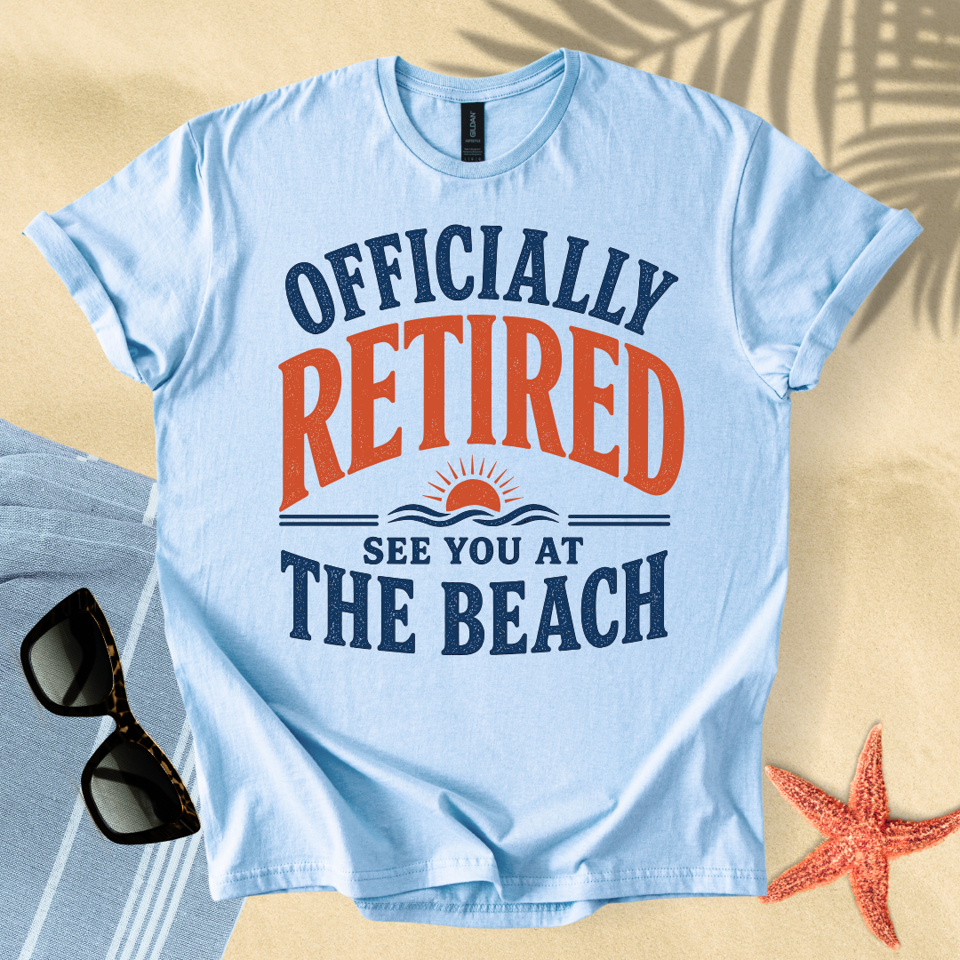 Officially retired, see you at the beach T-Shirt