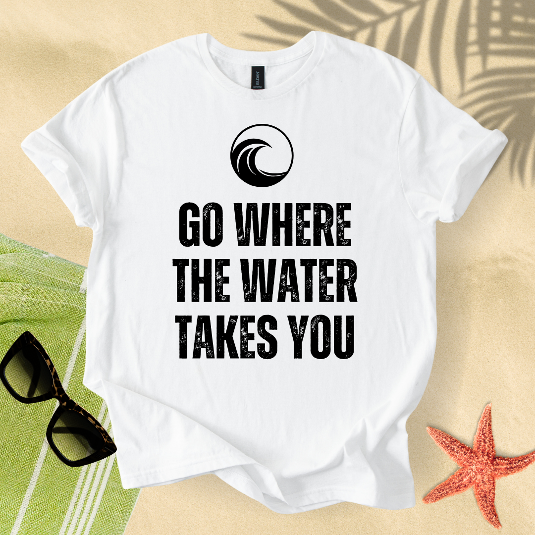 Go where the water takes you T-Shirt