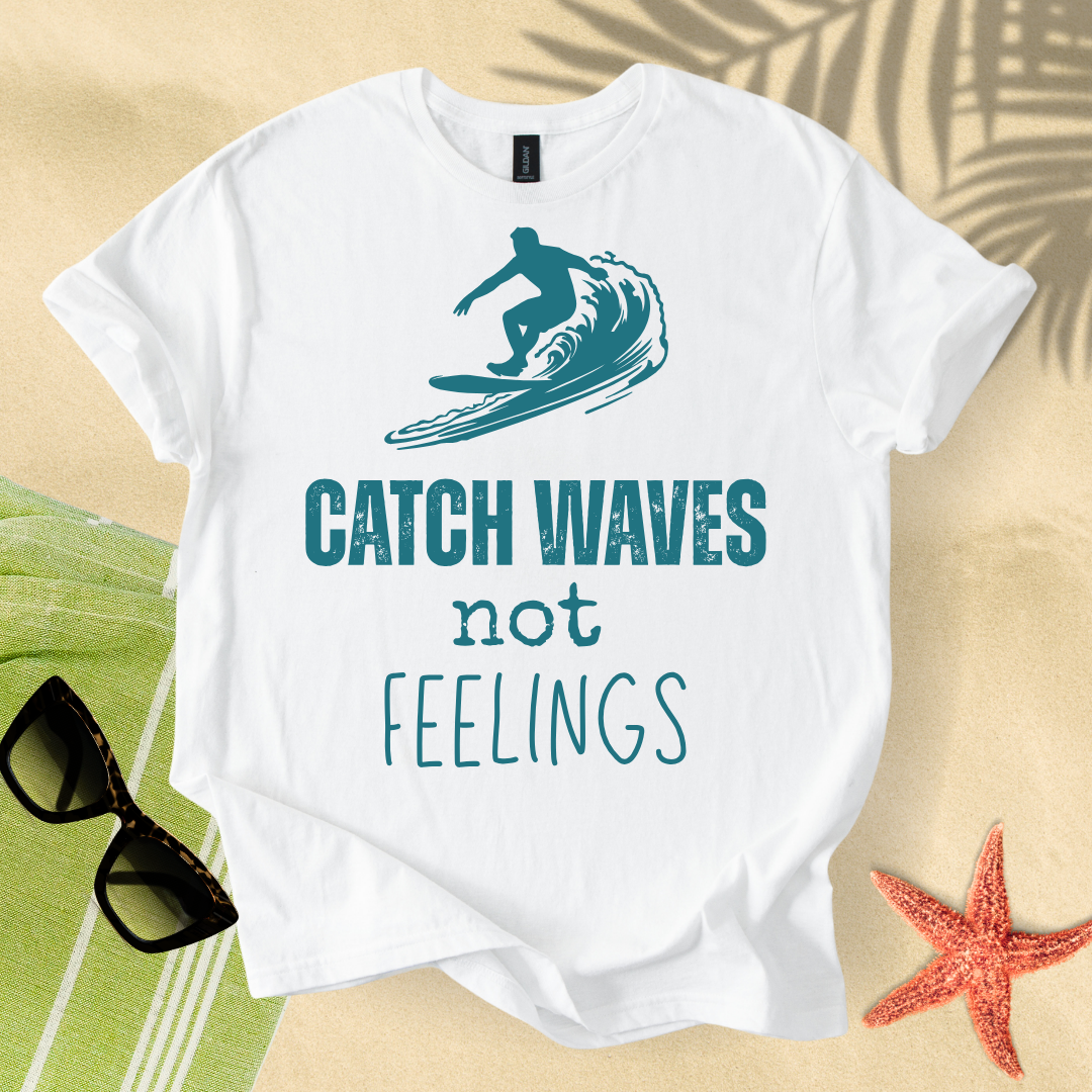 Catch waves, not feelings T-Shirt