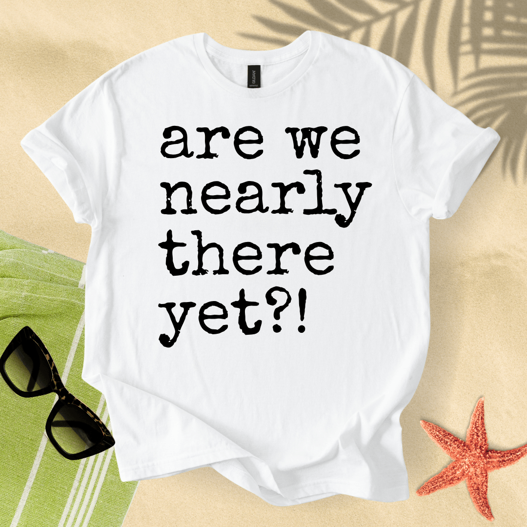 Are we nearly there yet?! T-shirt