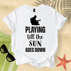 Playing till the sun goes down T-shirt