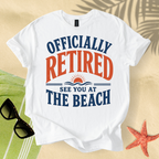 Officially retired, see you at the beach T-Shirt