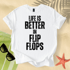 Life is better in flip flops T-Shirt